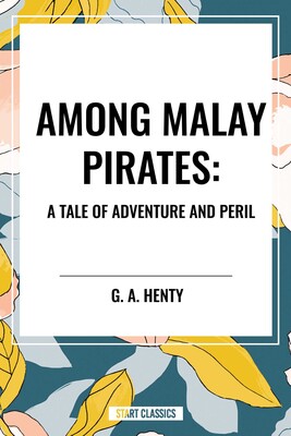 Among Malay Pirates: A Tale of Adventure and Peril Among Malay Pirates: A Tale of Adventure and Peril