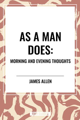 As a Man Does: Morning and Evening Thoughts