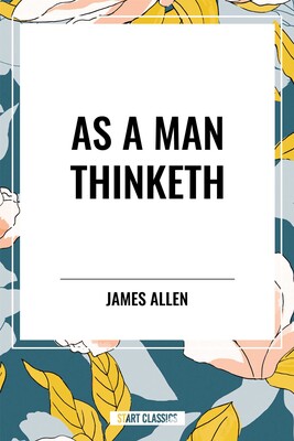 As a Man Thinketh As a Man Thinketh