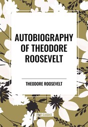 Autobiography of Theodore Roosevelt Autobiography of Theodore Roosevelt