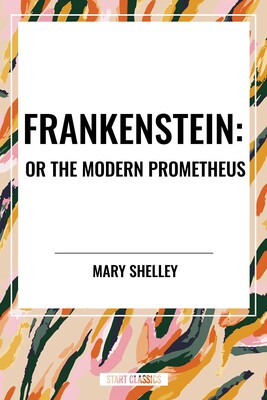 Frankenstein: Or the Modern Prometheus Frankenstein: Or the Modern Prometheus