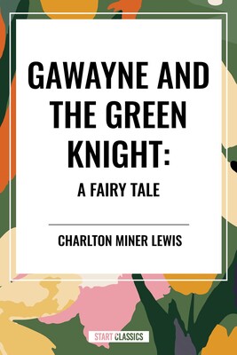 Gawayne and the Green Knight: A Fairy Tale Gawayne and the Green Knight: A Fairy Tale