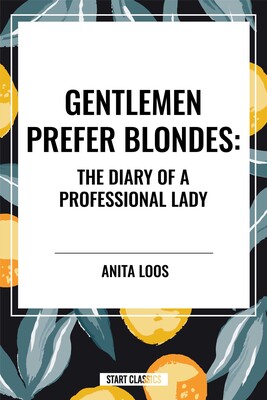 Gentlemen Prefer Blondes: The Diary of a Professional Lady Gentlemen Prefer Blondes: The Diary of a Professional Lady