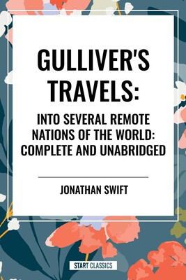 Gulliver's Travels: Into Several Remote Nations of the World: Complete and Unabridged Gulliver's Travels: Into Several Remote Nations of the World: Complete and Unabridged