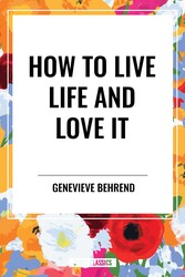 How to Live Life and Love It How to Live Life and Love It
