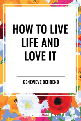 How to Live Life and Love It How to Live Life and Love It