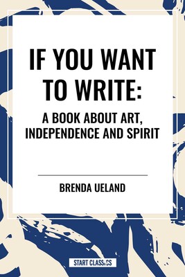 If You Want to Write: A Book about Art, Independence and Spirit If You Want to Write: A Book about Art, Independence and Spirit