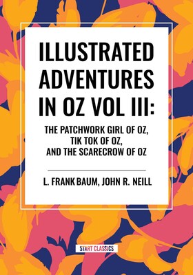 Illustrated Adventures in Oz Vol III: The Patchwork Girl of Oz, Tik Tok of Oz, and the Scarecrow of Oz Illustrated Adventures in Oz Vol III: The Patchwork Girl of Oz, Tik Tok of Oz, and the Scarecrow of Oz