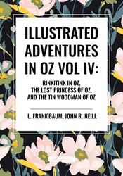 Illustrated Adventures in Oz Vol IV: Rinkitink in Oz, the Lost Princess of Oz, and the Tin Woodman of Oz Illustrated Adventures in Oz Vol IV: Rinkitink in Oz, the Lost Princess of Oz, and the Tin Woodman of Oz