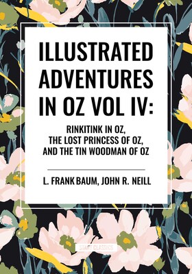 Illustrated Adventures in Oz Vol IV: Rinkitink in Oz, the Lost Princess of Oz, and the Tin Woodman of Oz Illustrated Adventures in Oz Vol IV: Rinkitink in Oz, the Lost Princess of Oz, and the Tin Woodman of Oz