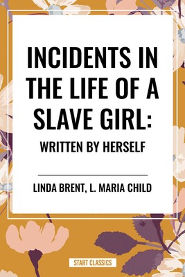 Incidents in the Life of a Slave Girl: Written by Herself Incidents in the Life of a Slave Girl: Written by Herself