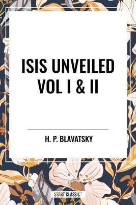 Isis Unveiled Vol I & II Isis Unveiled Vol I & II