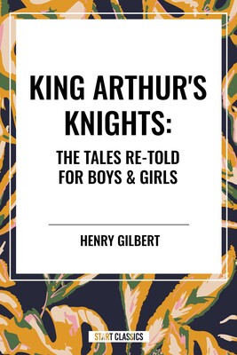 King Arthur's Knights: The Tales Re-Told for Boys & Girls King Arthur's Knights: The Tales Re-Told for Boys & Girls