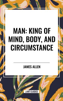 Man: King of Mind, Body, and Circumstance Man: King of Mind, Body, and Circumstance