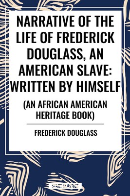 Narrative of the Life of Frederick Douglass, an American Slave: Written by Himself (an African American Heritage Book) Narrative of the Life of Frederick Douglass, an American Slave: Written by Himself (an African American Heritage Book)