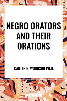 Negro Orators and Their Orations Negro Orators and Their Orations