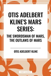 Otis Adelbert Kline's Mars Series: The Swordsman of Mars, The Outlaws of Mars Otis Adelbert Kline's Mars Series: The Swordsman of Mars, The Outlaws of Mars