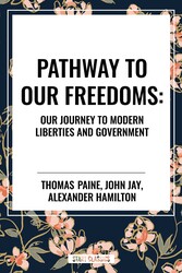 Pathway to Our Freedoms: Our Journey to Modern Liberties and Government Pathway to Our Freedoms: Our Journey to Modern Liberties and Government