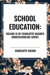 School Education, of Charlotte Mason's Original Homeschooling Series School Education, of Charlotte Mason's Original Homeschooling Series
