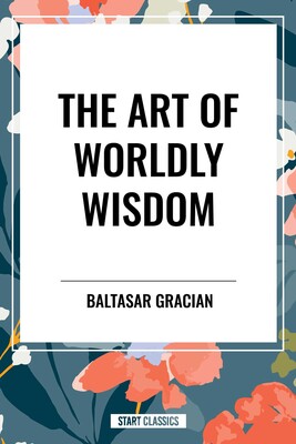 Art of Worldly Wisdom Art of Worldly Wisdom