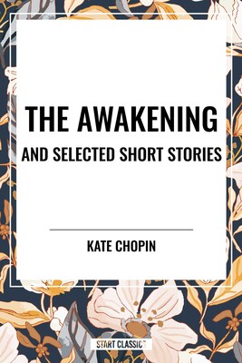 Awakening and Selected Short Stories Awakening and Selected Short Stories
