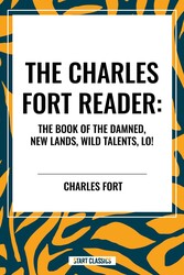 Charles Fort Reader: The Book of the Damned, New Lands, Wild Talents, Lo!