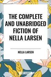 Complete and Unabridged Fiction of Nella Larsen