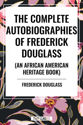 Complete Autobiographies of Frederick Douglas (an African American Heritage Book)