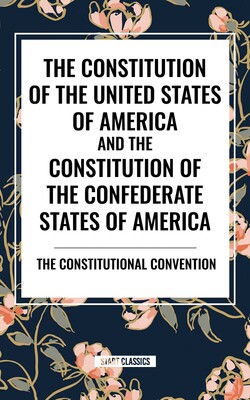 Constitution of the United States of America and the Constitution of the Confederate States of America Constitution of the United States of America and the Constitution of the Confederate States of America