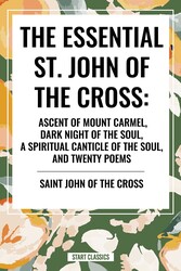 Essential St. John of the Cross: Ascent of Mount Carmel, Dark Night of the Soul, A Spiritual Canticle of the Soul, and Twenty Poems
