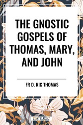 Gnostic Gospels of Thomas, Mary, and John Gnostic Gospels of Thomas, Mary, and John