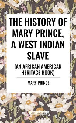 History of Mary Prince, a West Indian Slave, Related by Herself History of Mary Prince, a West Indian Slave, Related by Herself