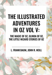 Illustrated Adventures in Oz Vol V: The Magic of Oz, Glinda of Oz, the Little Wizard Stories of Oz Illustrated Adventures in Oz Vol V: The Magic of Oz, Glinda of Oz, the Little Wizard Stories of Oz