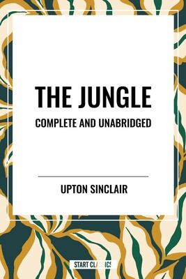 Jungle: Complete and Unabridged by Upton Sinclair Jungle: Complete and Unabridged by Upton Sinclair