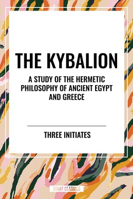 Kybalion: A Study of The Hermetic Philosophy of Ancient Egypt and Greece Kybalion: A Study of The Hermetic Philosophy of Ancient Egypt and Greece