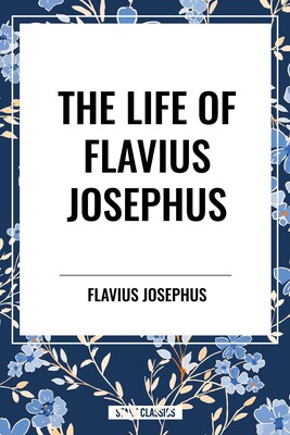 LIFE OF FLAVIUS JOSEPHUS LIFE OF FLAVIUS JOSEPHUS