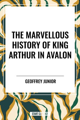 Marvellous History of King Arthur in Avalon Marvellous History of King Arthur in Avalon