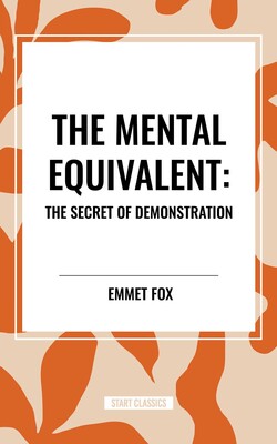 Mental Equivalent: The Secret of Demonstration Mental Equivalent: The Secret of Demonstration