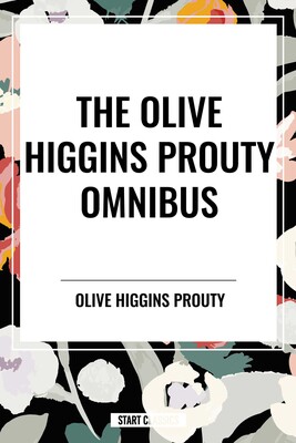 Olive Higgins Prouty Omnibus: Bobbie: General Manager, The Fifth Wheel, Stella Dallas Olive Higgins Prouty Omnibus: Bobbie: General Manager, The Fifth Wheel, Stella Dallas