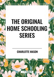 Original Home Schooling Series by Charlotte Mason Original Home Schooling Series by Charlotte Mason