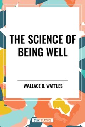 Science of Being Well: by Wallace D. Wattles