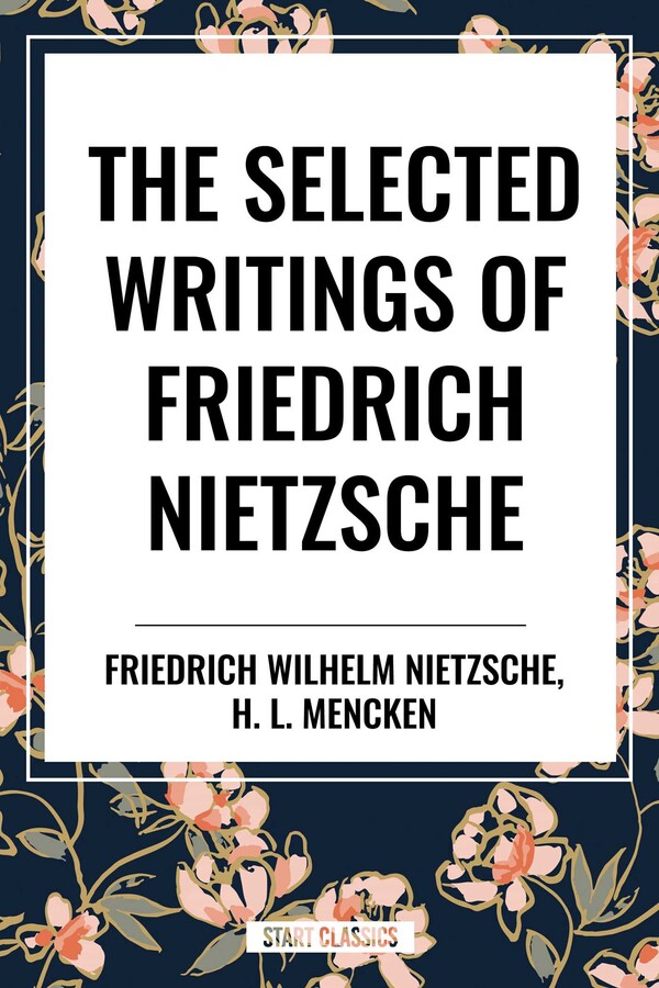 Selected Writings of Friedrich Nietzsche &The Philosophy of Friederich Nietzche