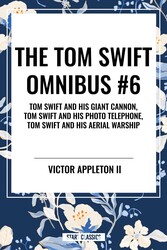 Tom Swift Omnibus #6: Tom Swift and His Giant Cannon, Tom Swift and His Photo Telephone, Tom Swift and His Aerial Warship Tom Swift Omnibus #6: Tom Swift and His Giant Cannon, Tom Swift and His Photo Telephone, Tom Swift and His Aerial Warship