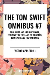 Tom Swift Omnibus #7: Tom Swift and His Big Tunnel, Tom Swift in the Land of Wonders, Tom Swift and His War Tank Tom Swift Omnibus #7: Tom Swift and His Big Tunnel, Tom Swift in the Land of Wonders, Tom Swift and His War Tank
