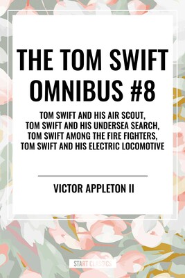 Tom Swift Omnibus #8: Tom Swift and His Air Scout, Tom Swift and His Undersea Search, Tom Swift Among the Fire Fighters, Tom Swift and His E Tom Swift Omnibus #8: Tom Swift and His Air Scout, Tom Swift and His Undersea Search, Tom Swift Among the Fire Fighters, Tom Swift and His E