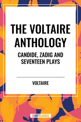 Voltaire Anthology: Candide, Zadig and Seventeen Plays