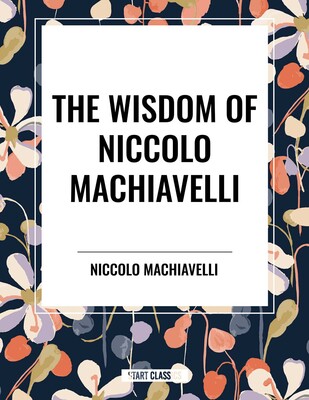 Wisdom of Niccolo Machiavelli Wisdom of Niccolo Machiavelli