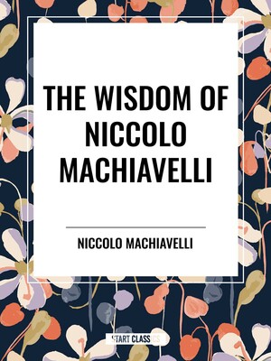 Wisdom of Niccolo Machiavelli Wisdom of Niccolo Machiavelli