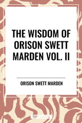 Wisdom Of Orison Swett Marden Vol. II: Pushing to the Front, Stories from Life Wisdom Of Orison Swett Marden Vol. II: Pushing to the Front, Stories from Life