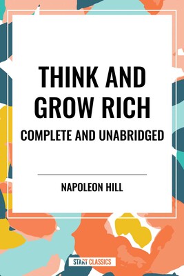 Think and Grow Rich Complete and Unabridged Think and Grow Rich Complete and Unabridged